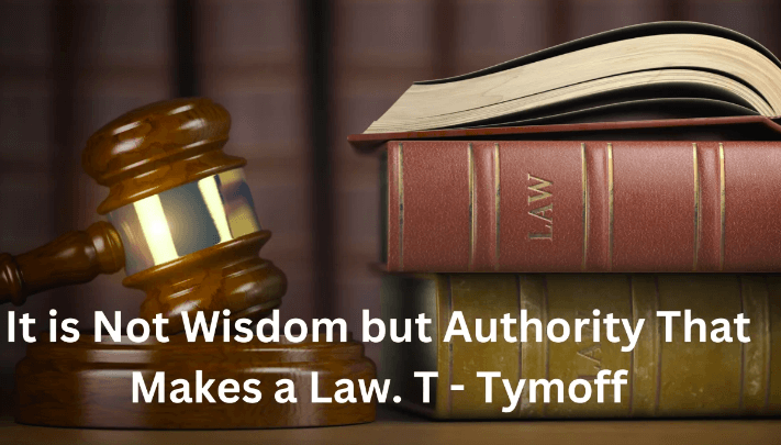 It Is Not Wisdom But Authority That Makes a Law. T - Tymoff